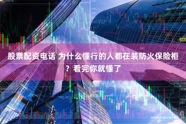 股票配资电话 为什么懂行的人都在装防火保险柜？看完你就懂了