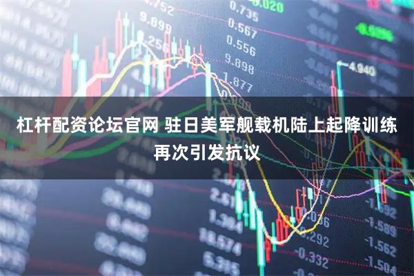 杠杆配资论坛官网 驻日美军舰载机陆上起降训练再次引发抗议